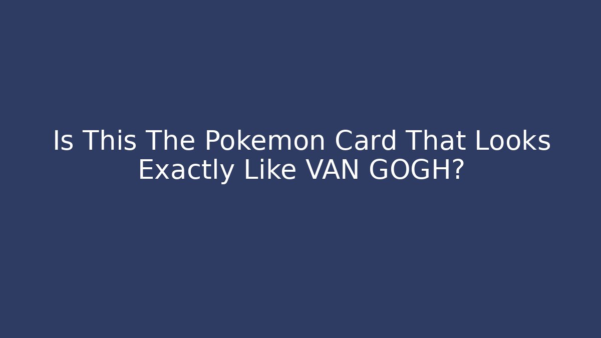 Is This The Pokemon Card That Looks Exactly Like VAN GOGH?