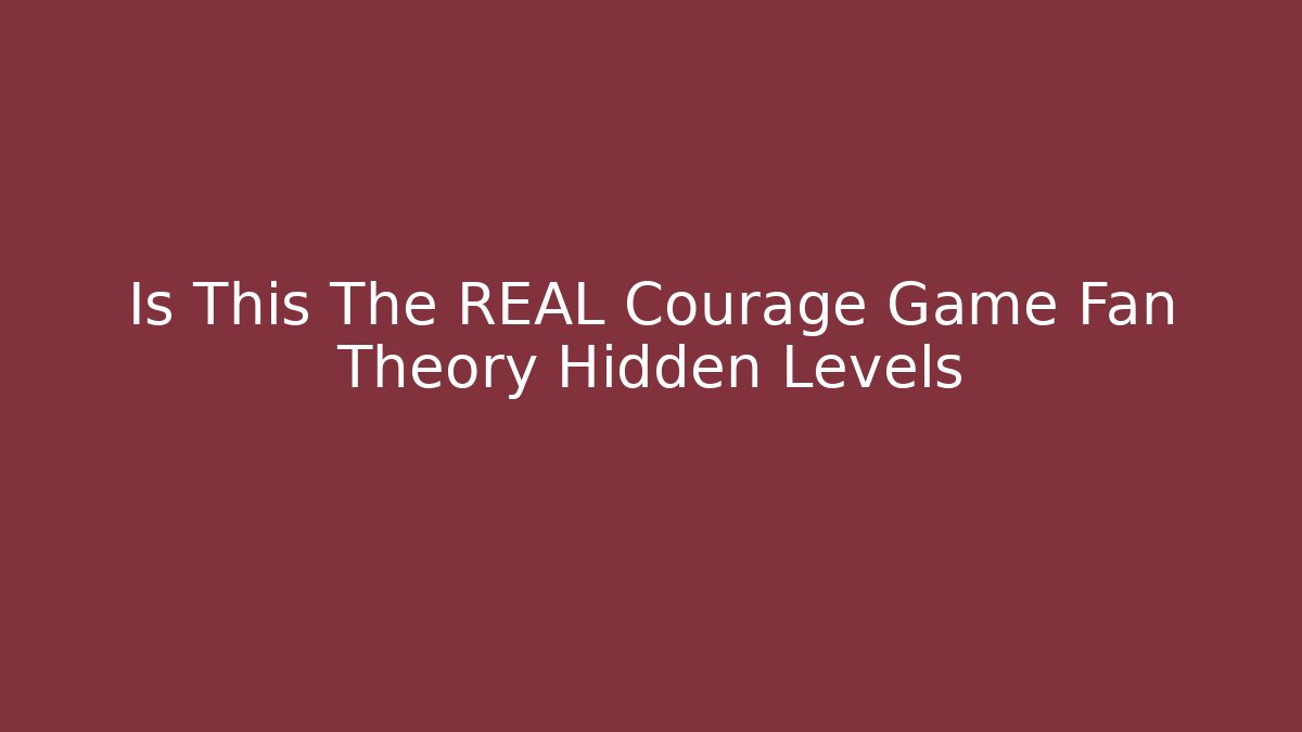 Is This The REAL Courage Game Fan Theory Hidden Levels