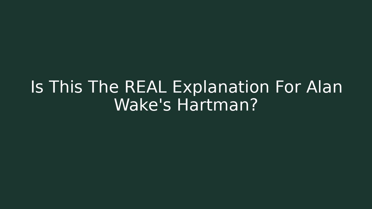 Is This The REAL Explanation For Alan Wake's Hartman?