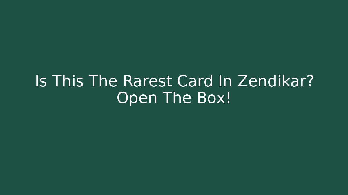 Is This The Rarest Card In Zendikar? Open The Box!