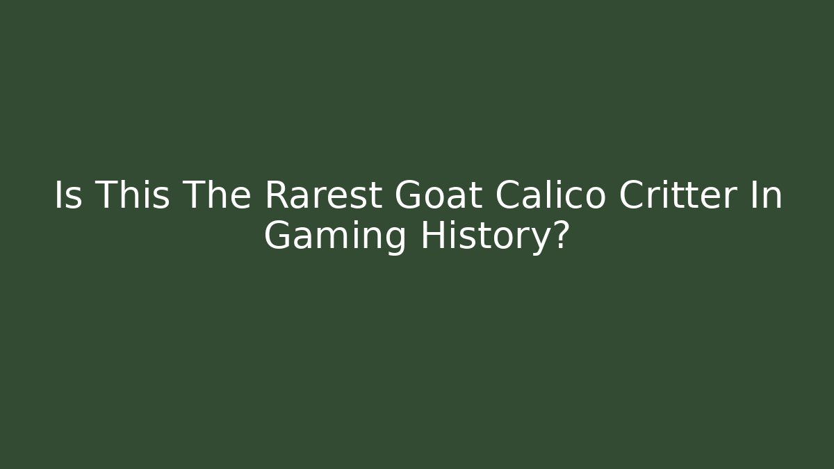 Is This The Rarest Goat Calico Critter In Gaming History?