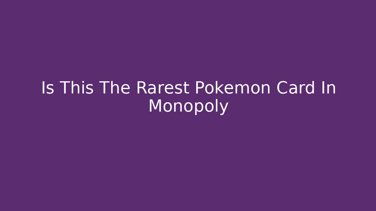 Is This The Rarest Pokemon Card In Monopoly