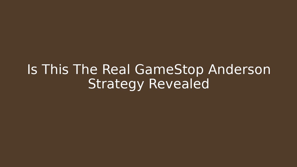 Is This The Real GameStop Anderson Strategy Revealed