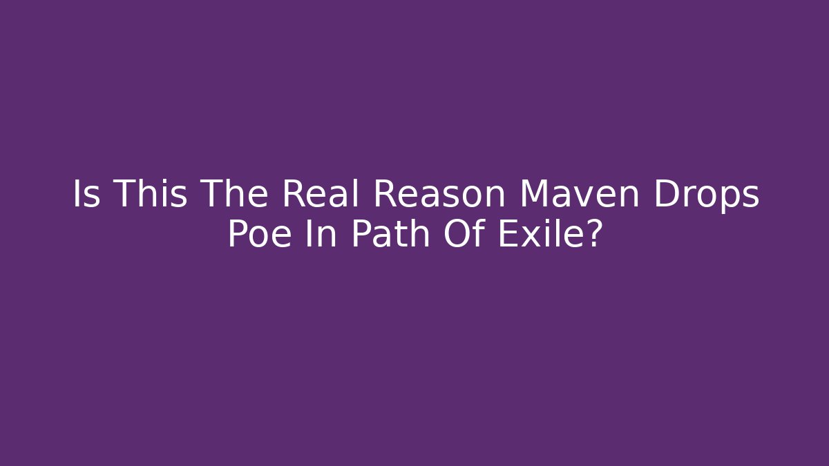 Is This The Real Reason Maven Drops Poe In Path Of Exile?