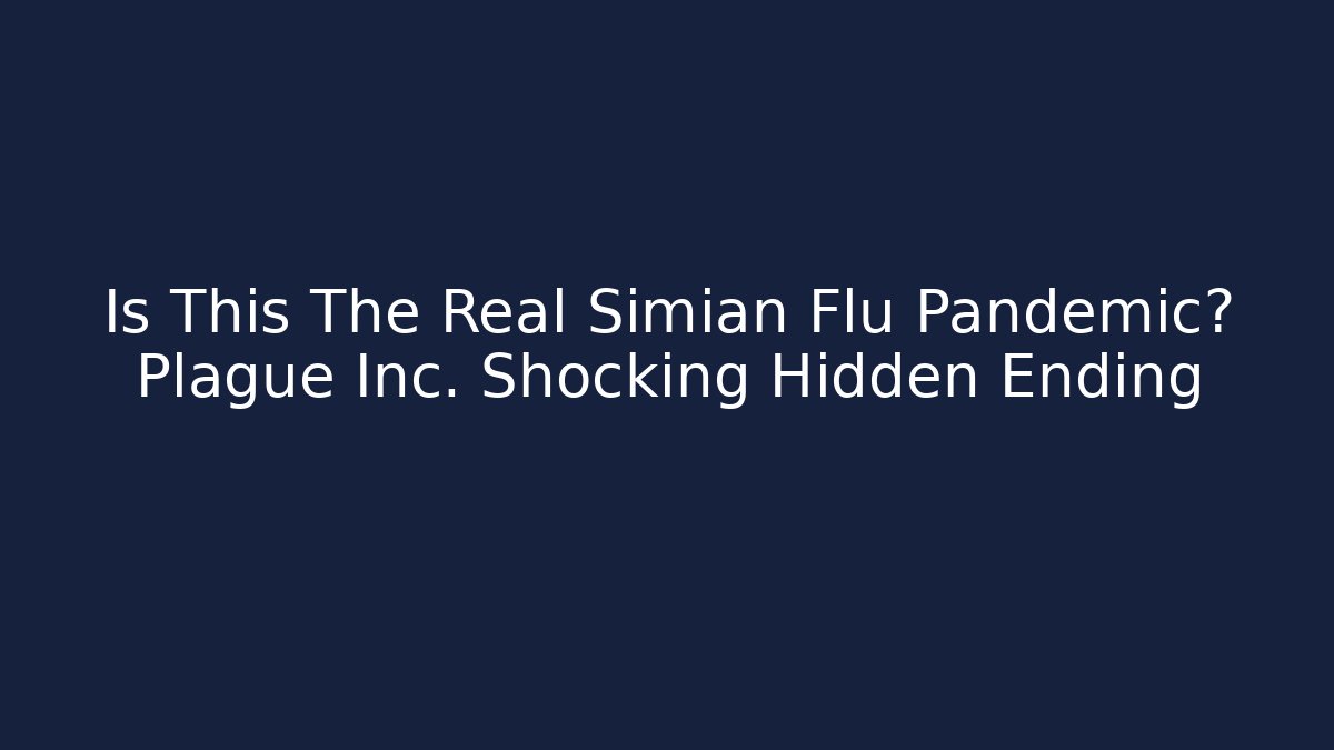Is This The Real Simian Flu Pandemic? Plague Inc. Shocking Hidden Ending