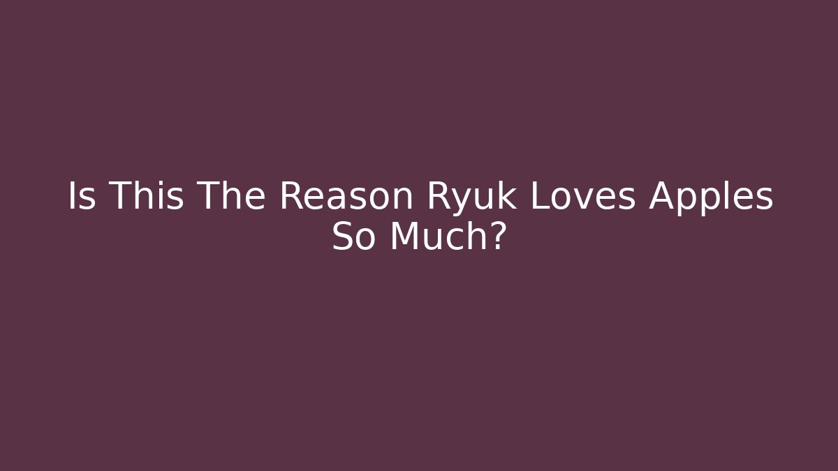 Is This The Reason Ryuk Loves Apples So Much?