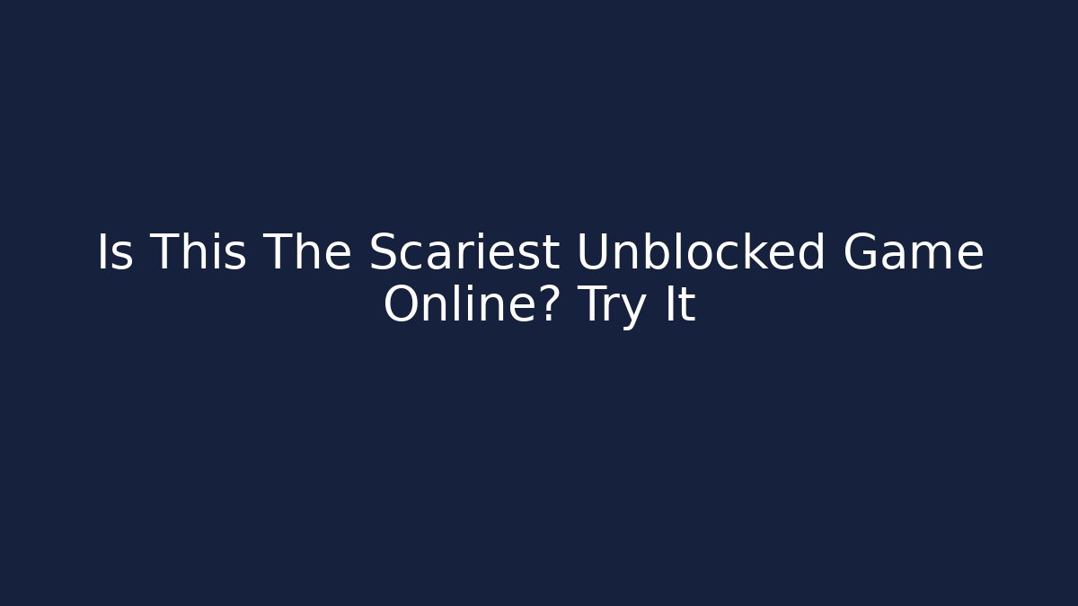 Is This The Scariest Unblocked Game Online? Try It