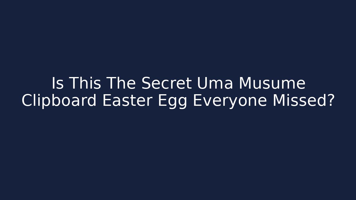 Is This The Secret Uma Musume Clipboard Easter Egg Everyone Missed?
