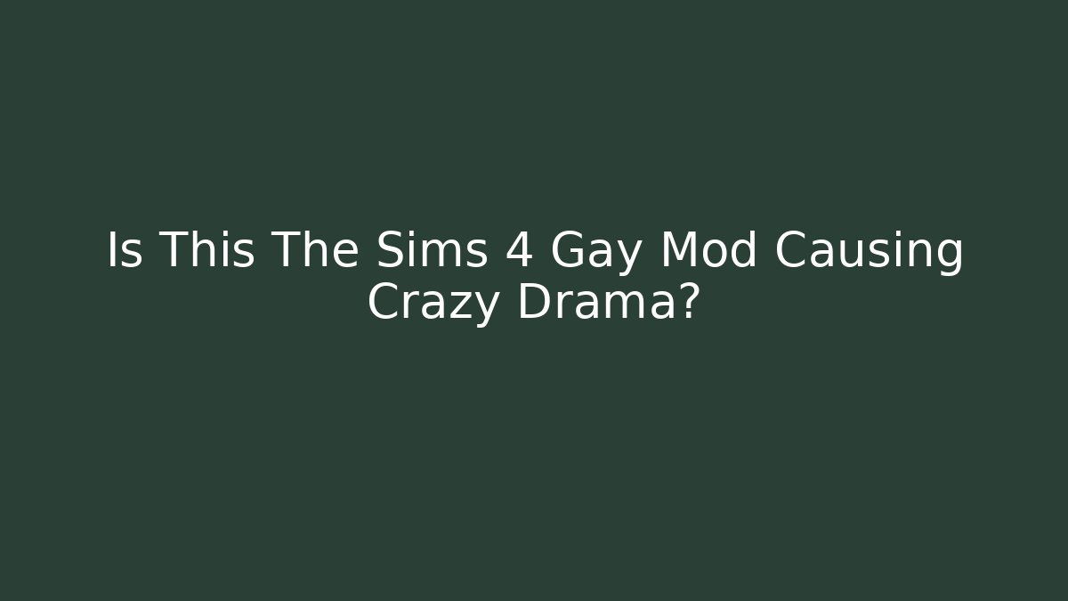 Is This The Sims 4 Gay Mod Causing Crazy Drama?