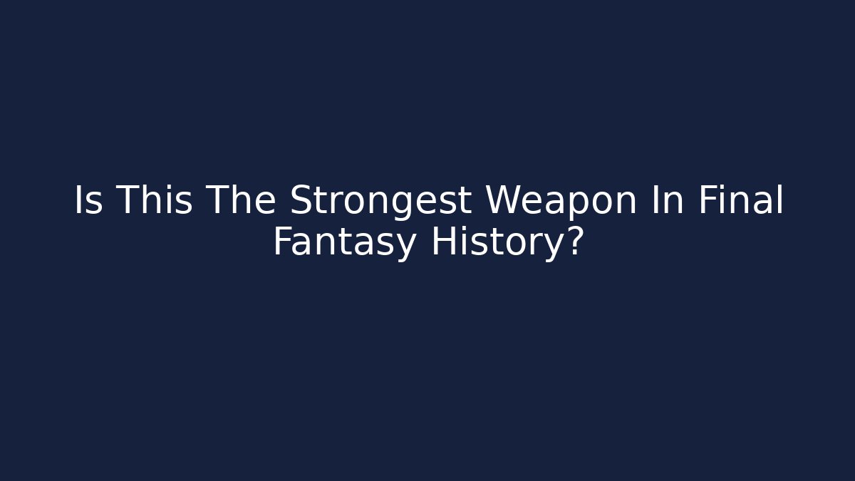 Is This The Strongest Weapon In Final Fantasy History?