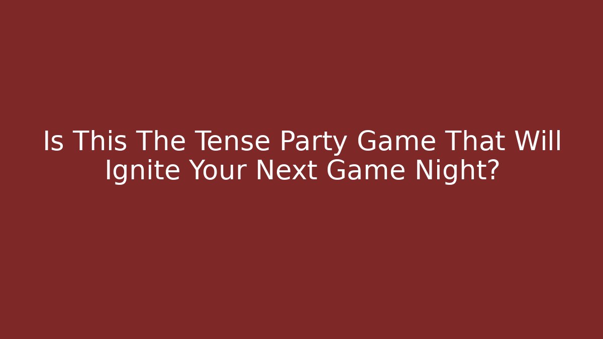 Is This The Tense Party Game That Will Ignite Your Next Game Night?