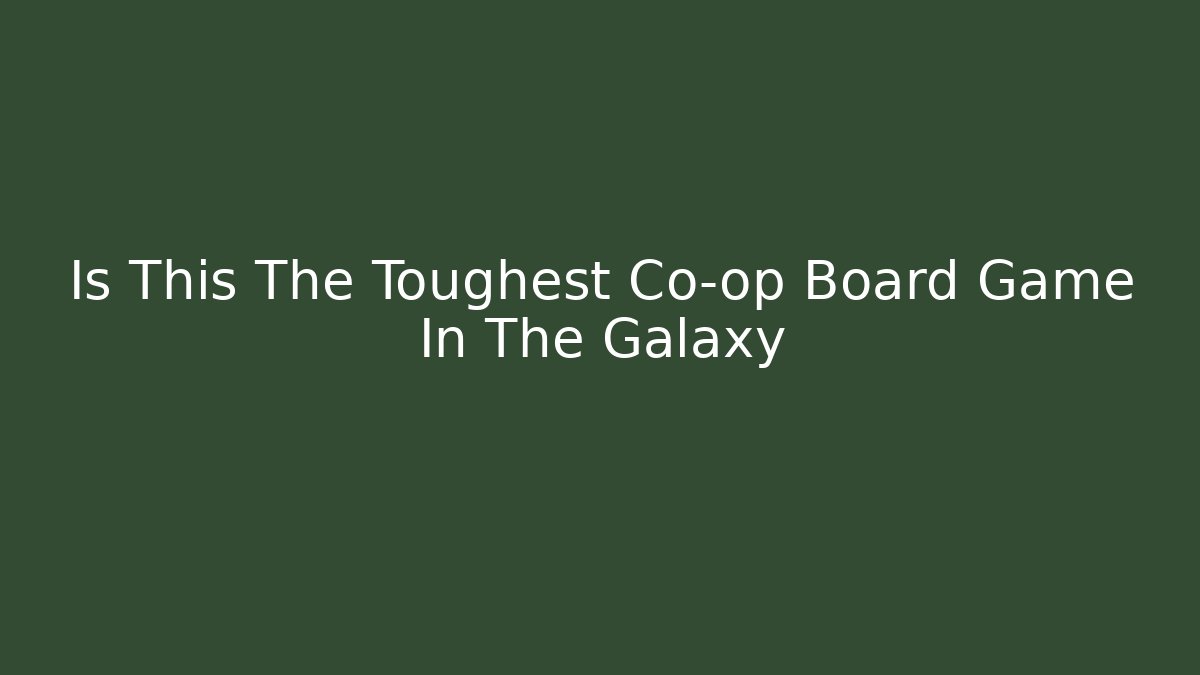 Is This The Toughest Co-op Board Game In The Galaxy