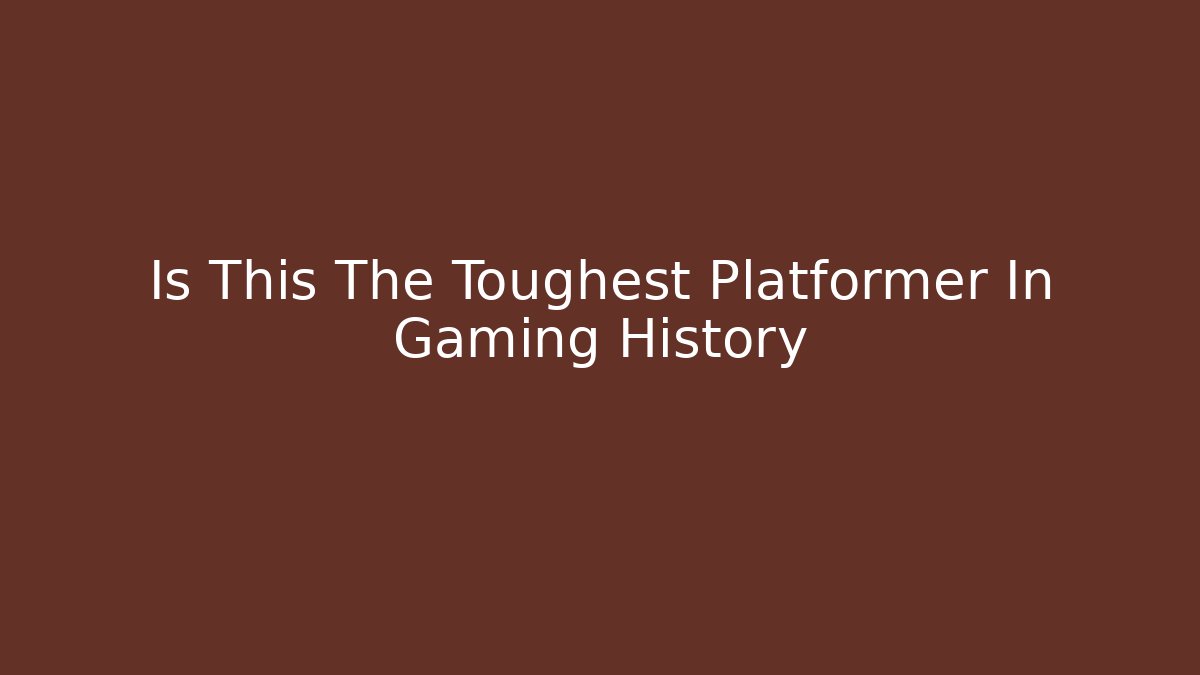 Is This The Toughest Platformer In Gaming History