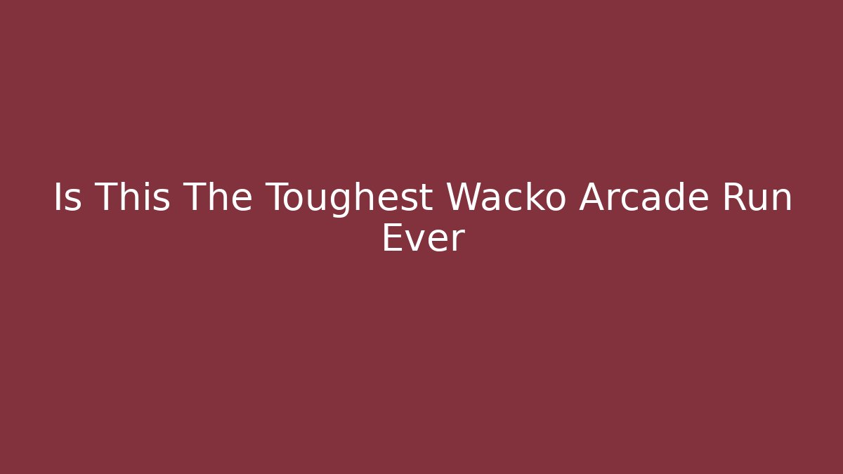 Is This The Toughest Wacko Arcade Run Ever