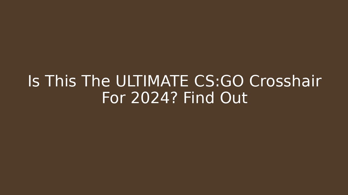 Is This The ULTIMATE CS:GO Crosshair For 2024? Find Out