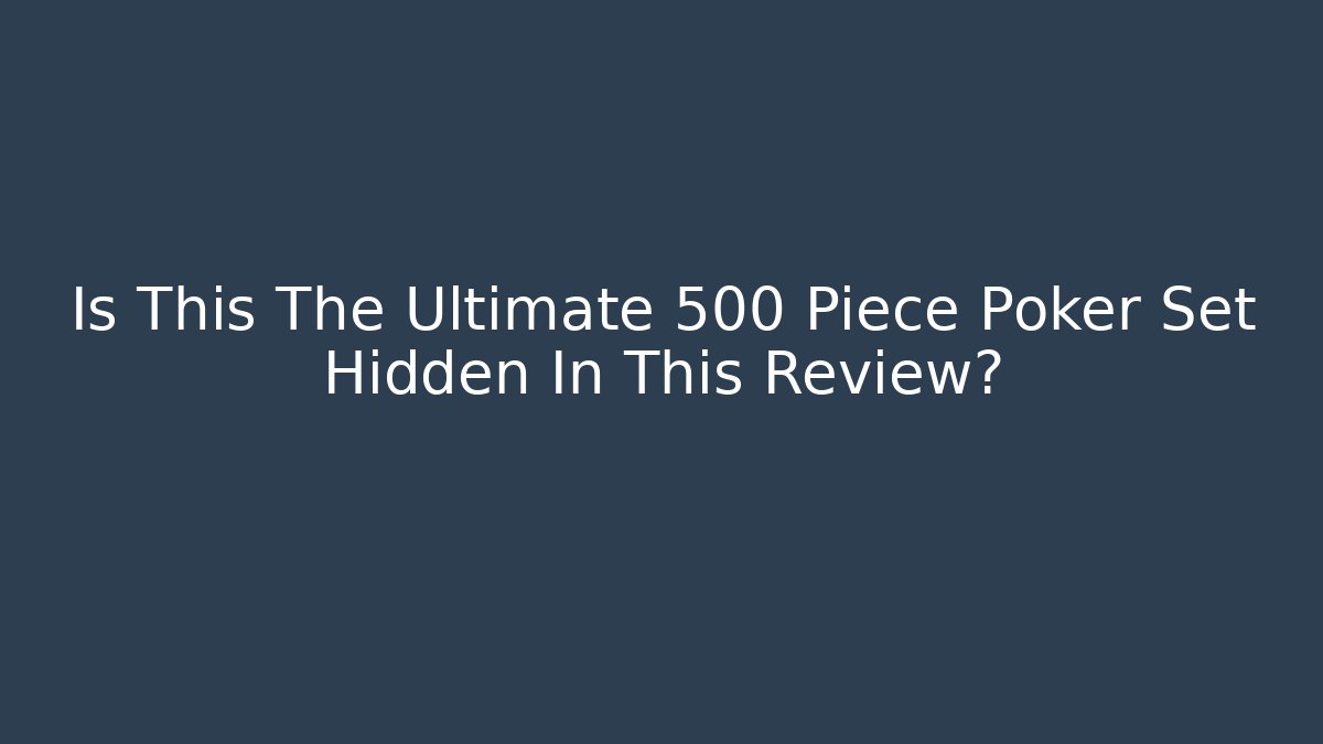 Is This The Ultimate 500 Piece Poker Set Hidden In This Review?