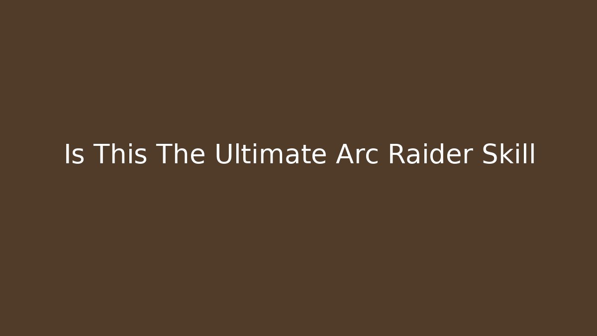 Is This The Ultimate Arc Raider Skill