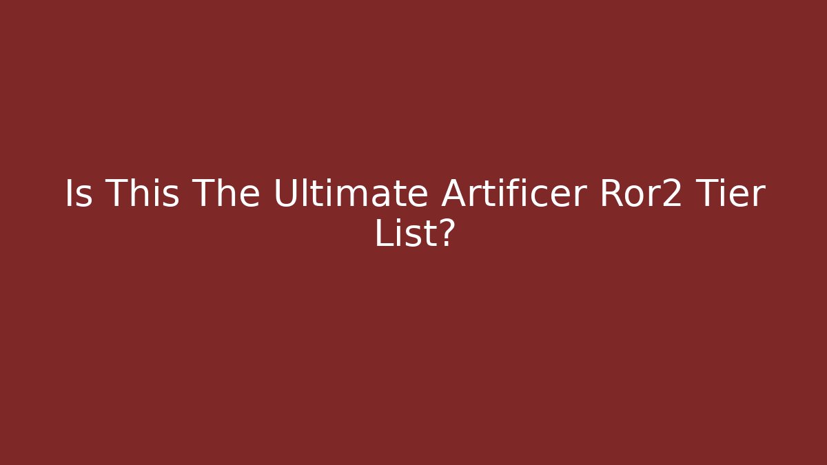 Is This The Ultimate Artificer Ror2 Tier List?