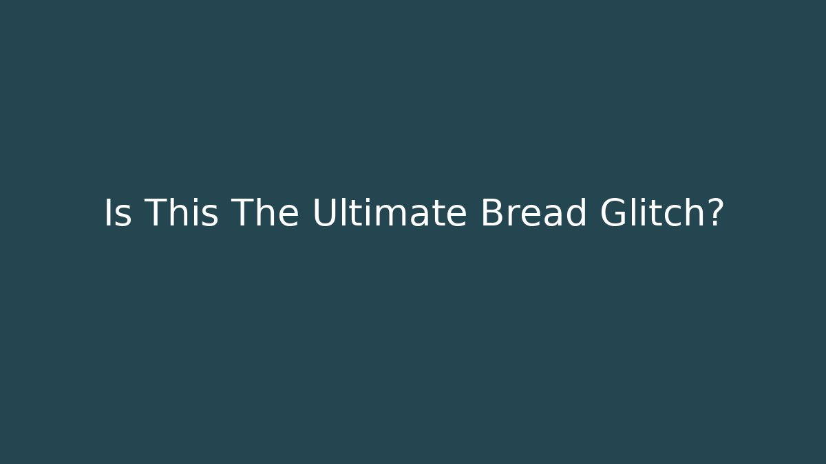 Is This The Ultimate Bread Glitch? - Andrea Zevedo