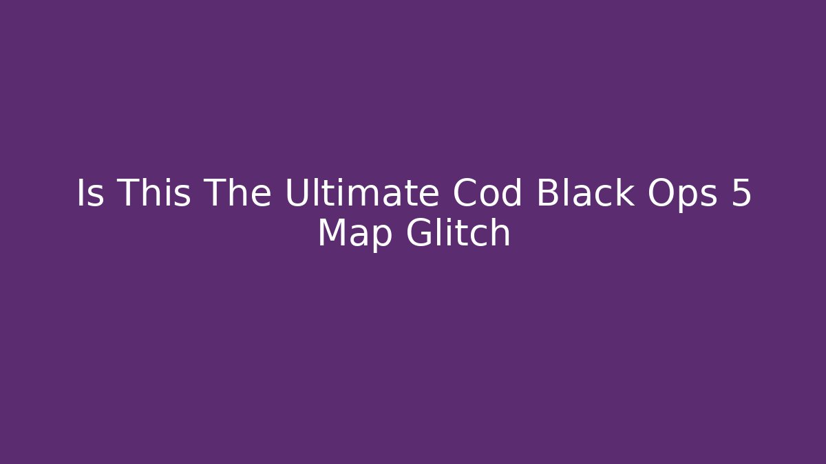 Is This The Ultimate Cod Black Ops 5 Map Glitch - Andrea Zevedo