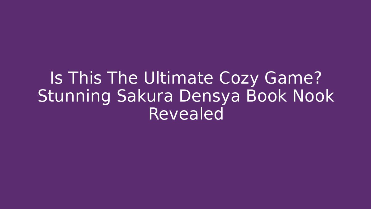 Is This The Ultimate Cozy Game? Stunning Sakura Densya Book Nook Revealed
