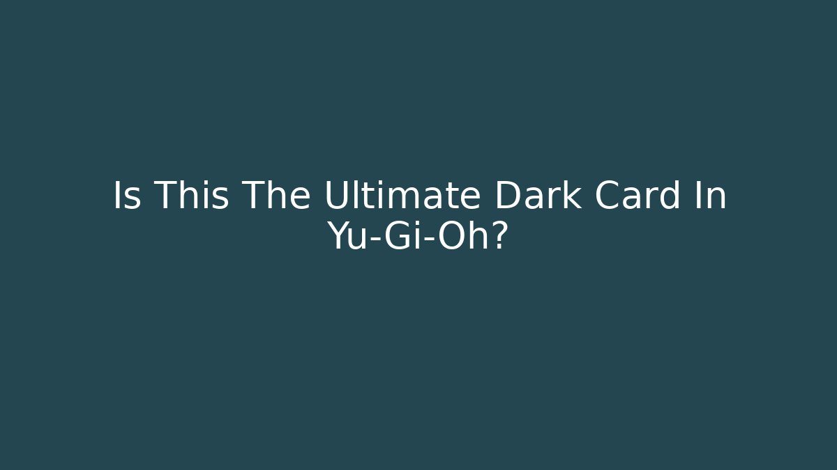 Is This The Ultimate Dark Card In Yu-Gi-Oh?