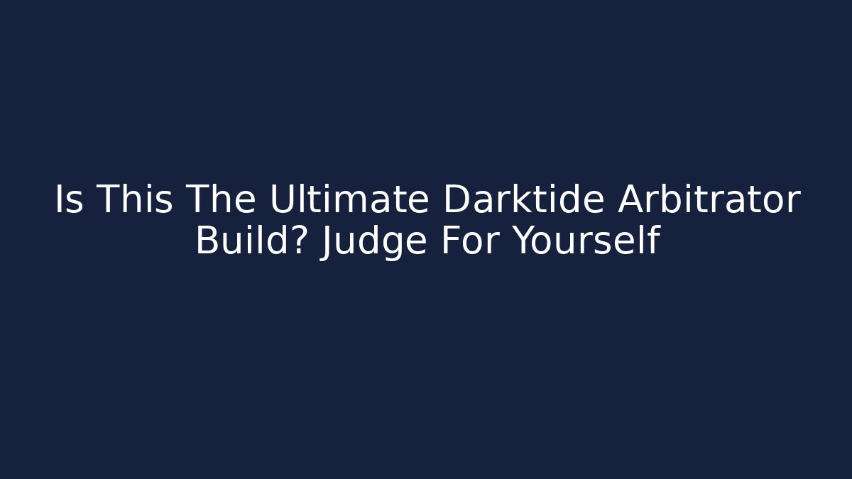 Is This The Ultimate Darktide Arbitrator Build? Judge For Yourself