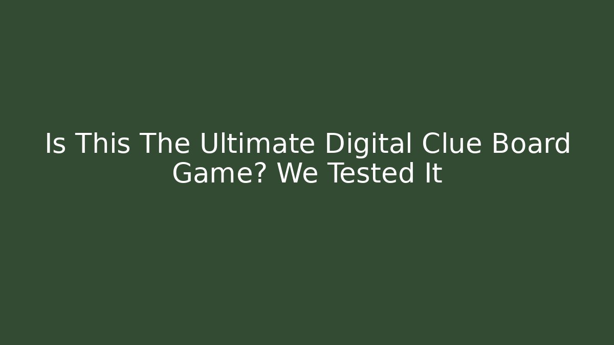 Is This The Ultimate Digital Clue Board Game? We Tested It