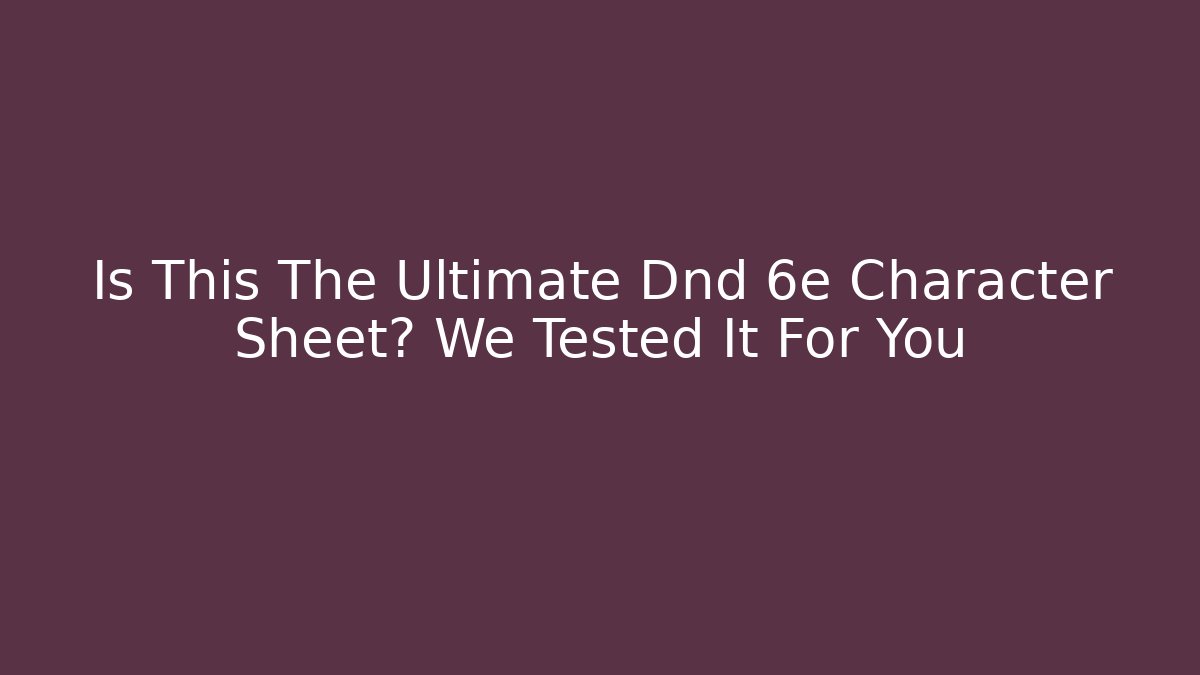 Is This The Ultimate Dnd 6e Character Sheet? We Tested It For You