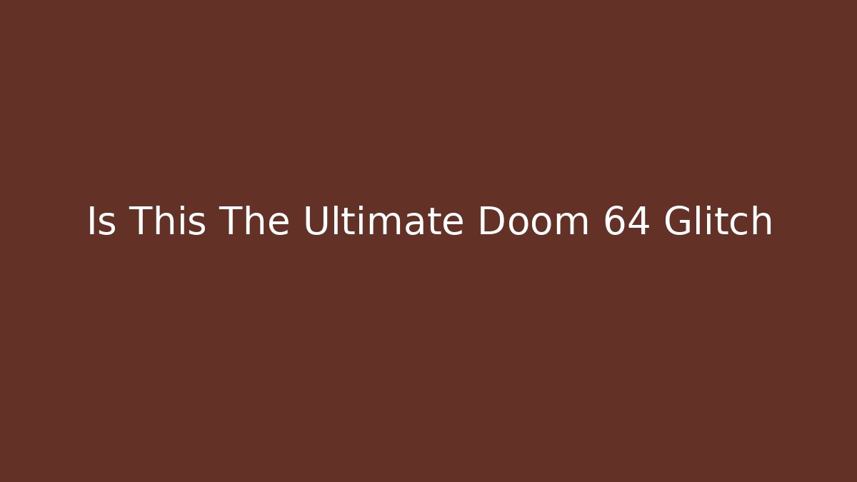 Is This The Ultimate Doom 64 Glitch