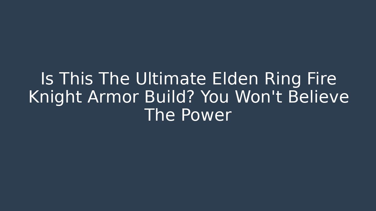 Is This The Ultimate Elden Ring Fire Knight Armor Build? You Won't Believe The Power