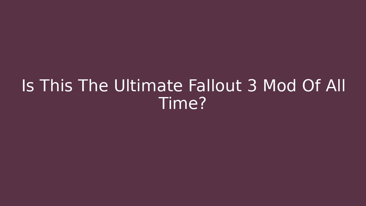 Is This The Ultimate Fallout 3 Mod Of All Time?