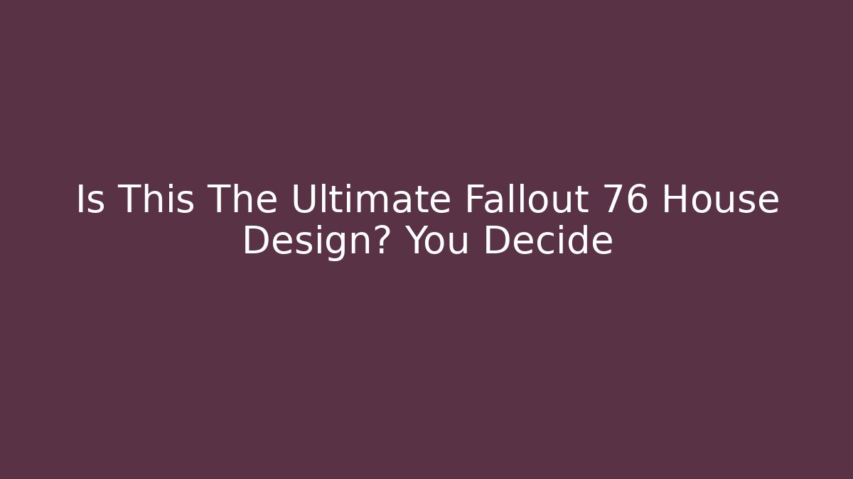 Is This The Ultimate Fallout 76 House Design? You Decide