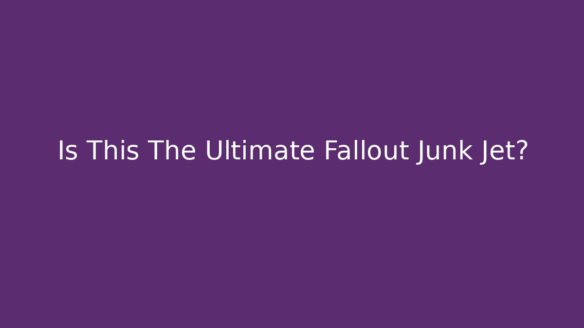 Is This The Ultimate Fallout Junk Jet?