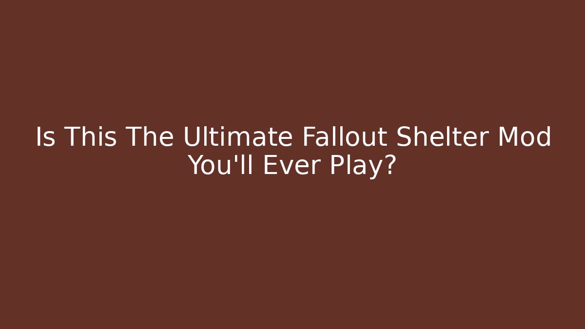 Is This The Ultimate Fallout Shelter Mod You’ll Ever Play?