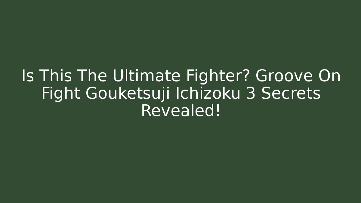 Is This The Ultimate Fighter? Groove On Fight Gouketsuji Ichizoku 3 Secrets Revealed!