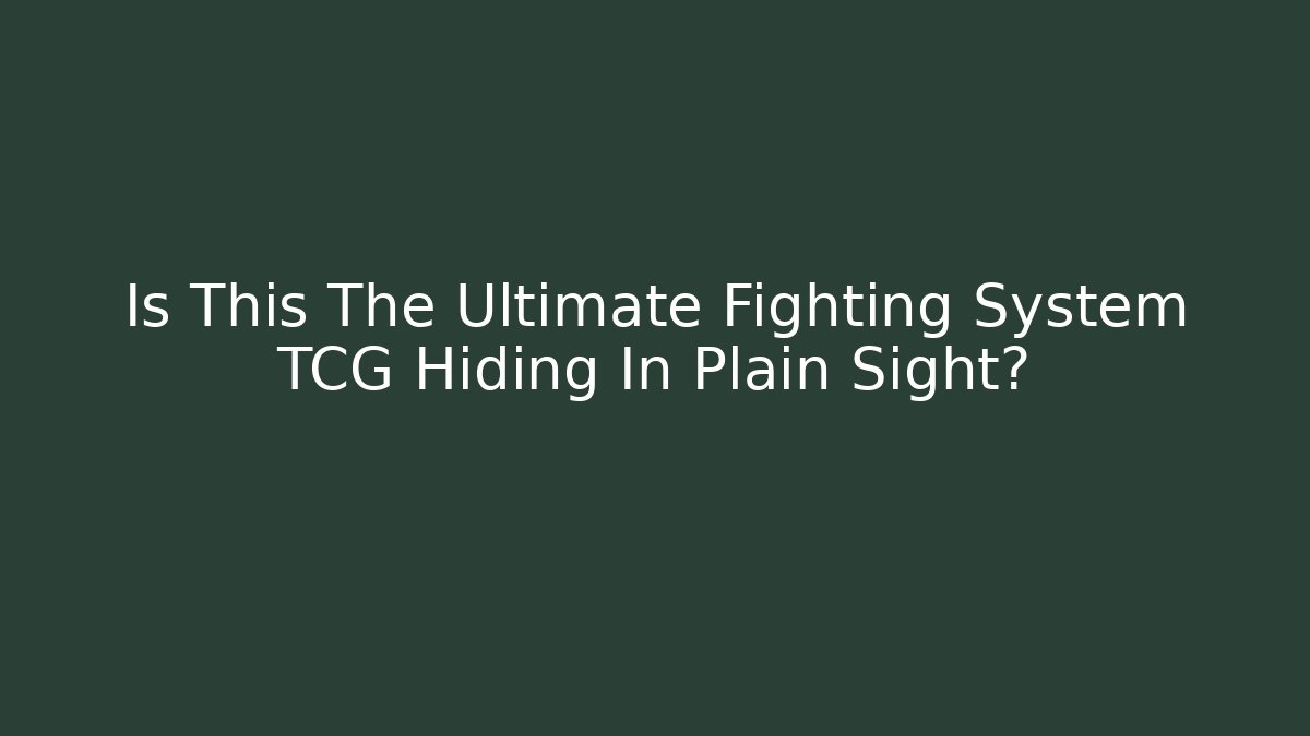Is This The Ultimate Fighting System TCG Hiding In Plain Sight?