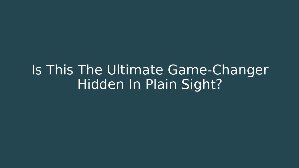 Is This The Ultimate Game-Changer Hidden In Plain Sight?
