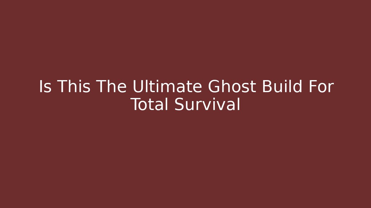 Is This The Ultimate Ghost Build For Total Survival