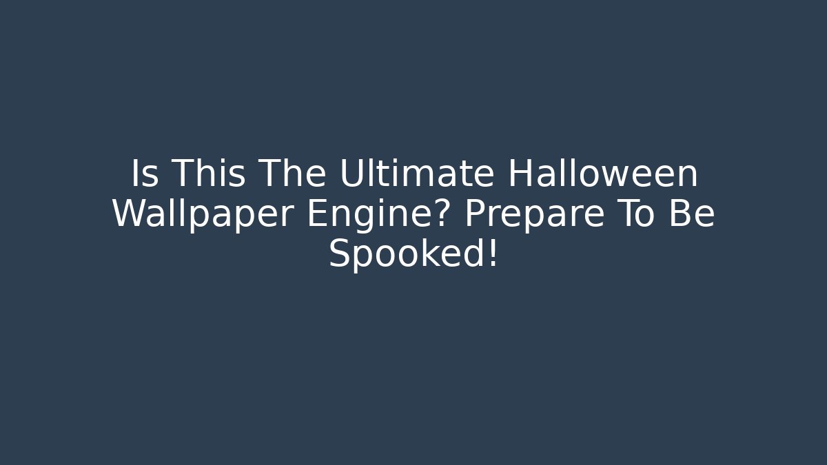 Is This The Ultimate Halloween Wallpaper Engine? Prepare To Be Spooked!