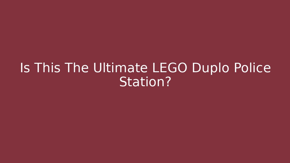 Is This The Ultimate LEGO Duplo Police Station?