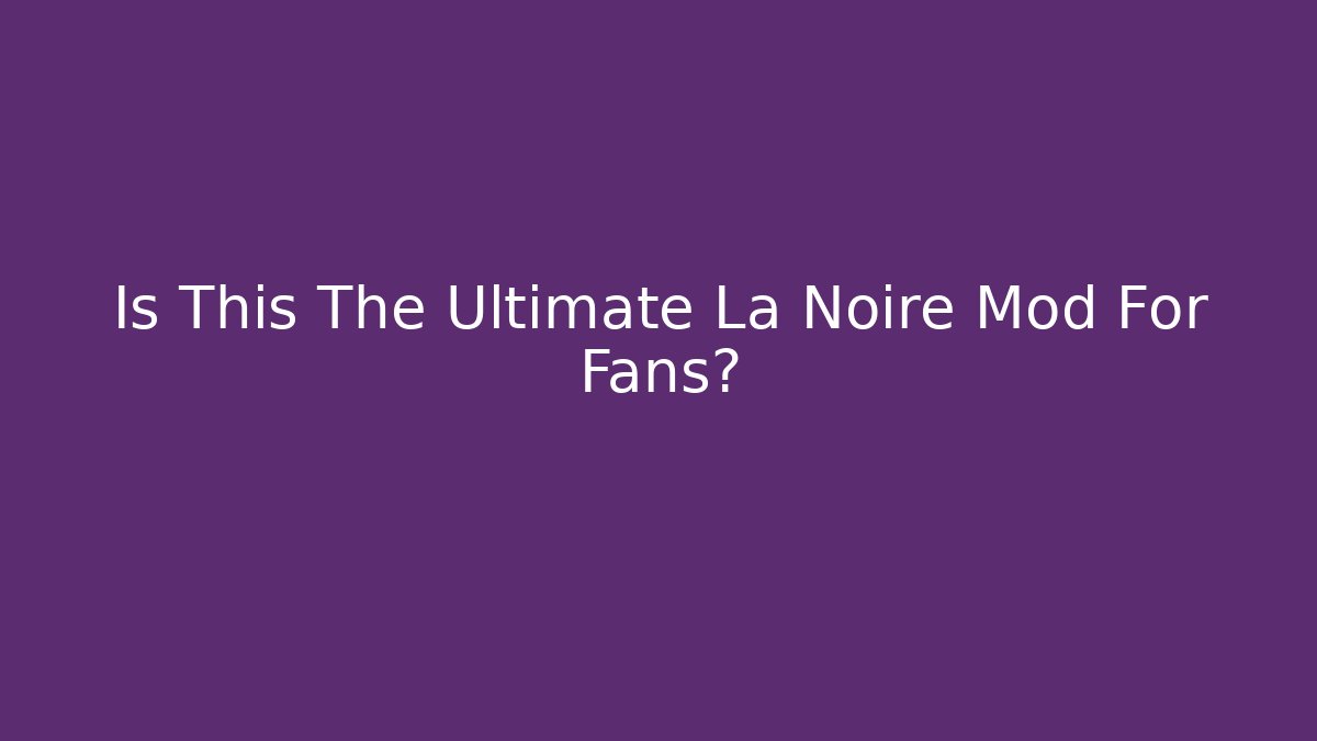 Is This The Ultimate La Noire Mod For Fans?