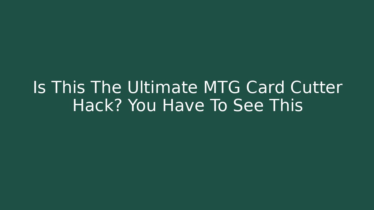 Is This The Ultimate MTG Card Cutter Hack? You Have To See This