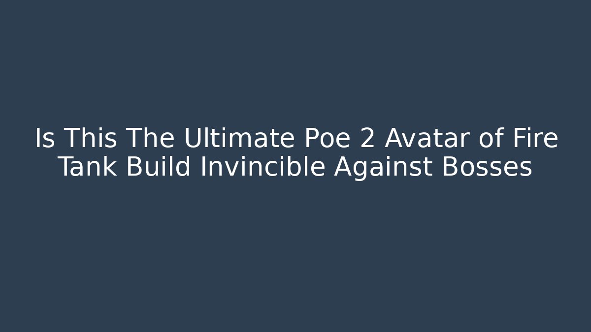 Is This The Ultimate Poe 2 Avatar of Fire Tank Build Invincible Against Bosses