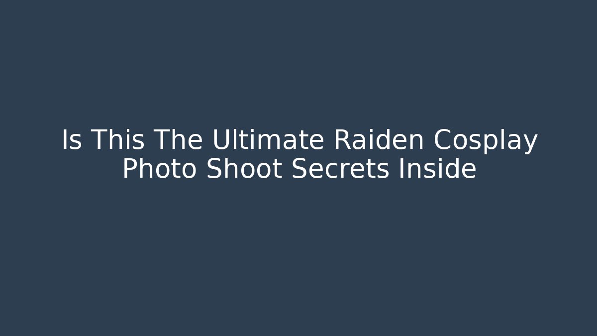 Is This The Ultimate Raiden Cosplay Photo Shoot Secrets Inside