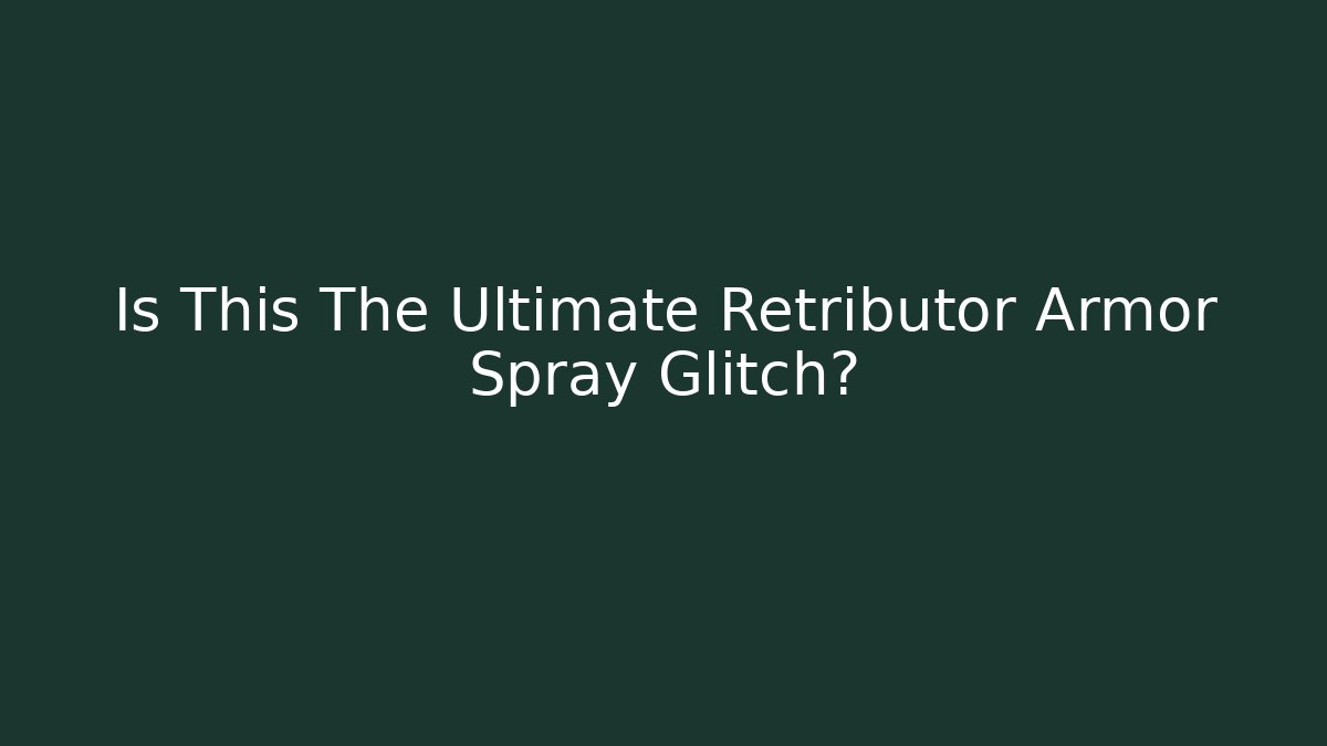 Is This The Ultimate Retributor Armor Spray Glitch?