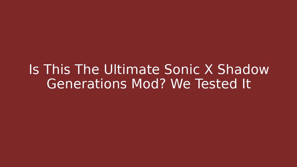 Is This The Ultimate Sonic X Shadow Generations Mod? We Tested It - Andrea Zevedo
