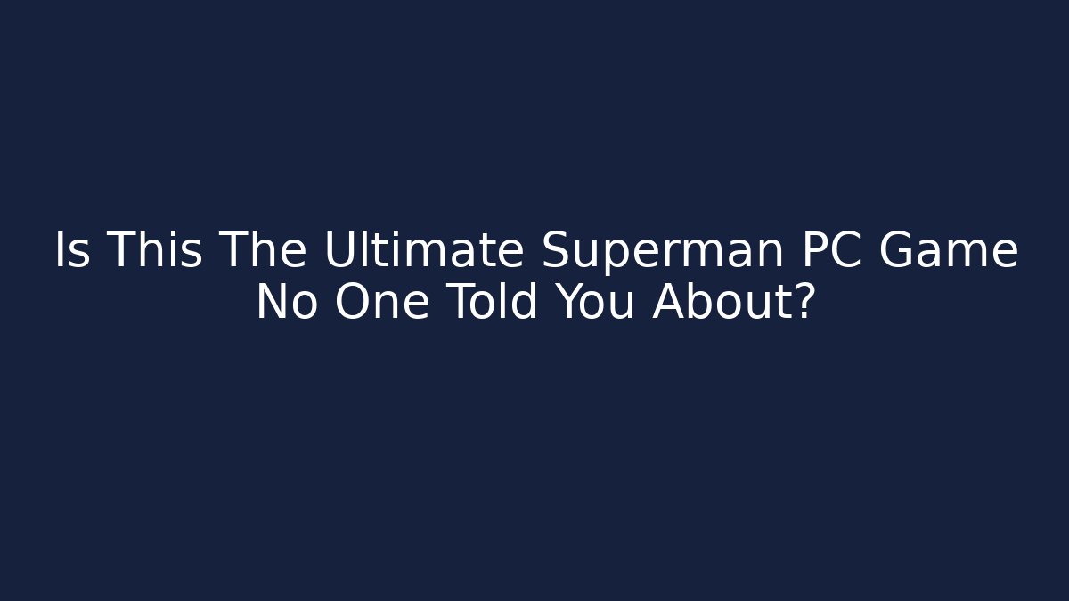 Is This The Ultimate Superman PC Game No One Told You About? - Andrea Zevedo