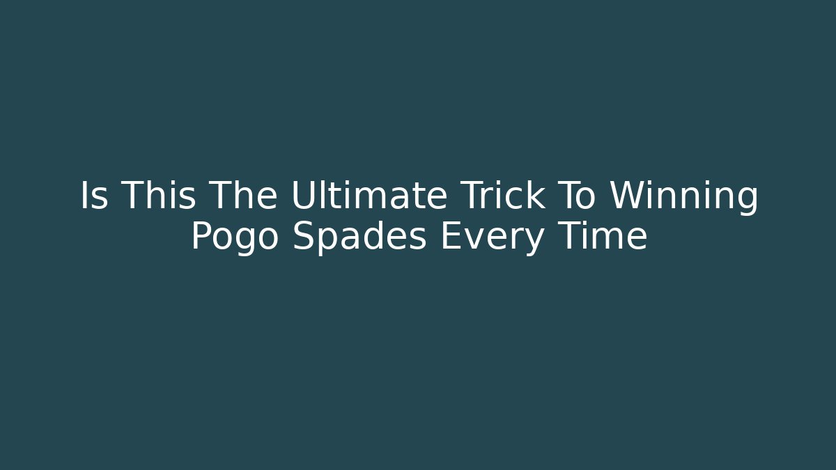 Is This The Ultimate Trick To Winning Pogo Spades Every Time