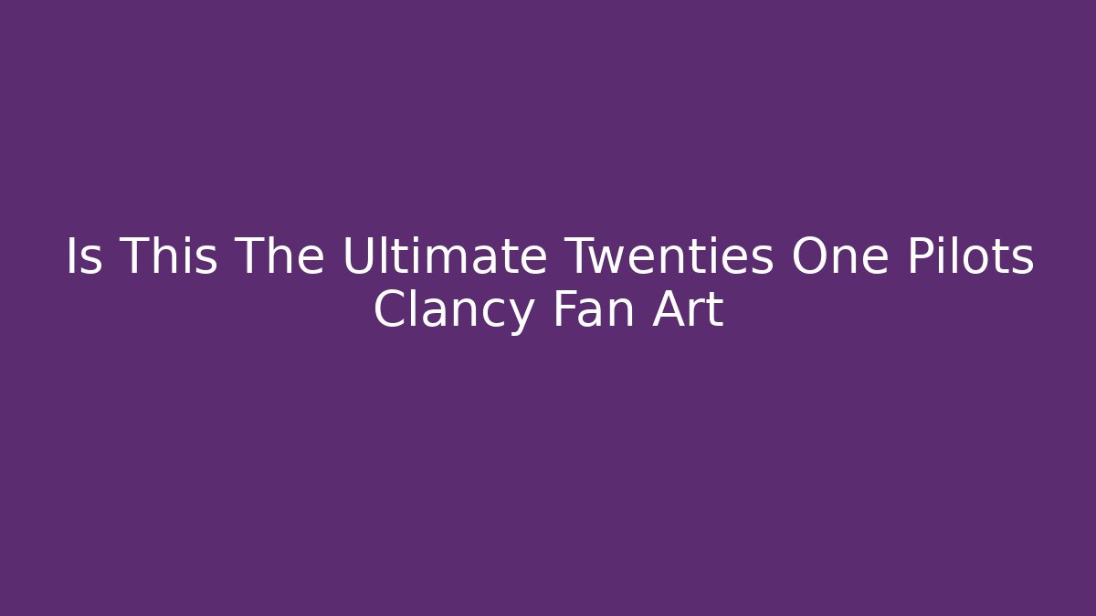 Is This The Ultimate Twenties One Pilots Clancy Fan Art - Andrea Zevedo